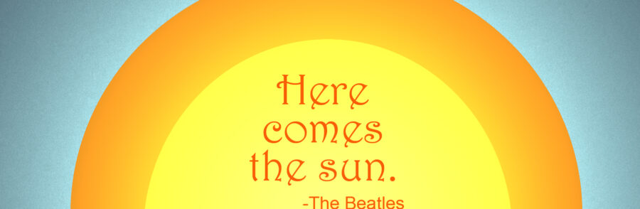Here comes the sun.