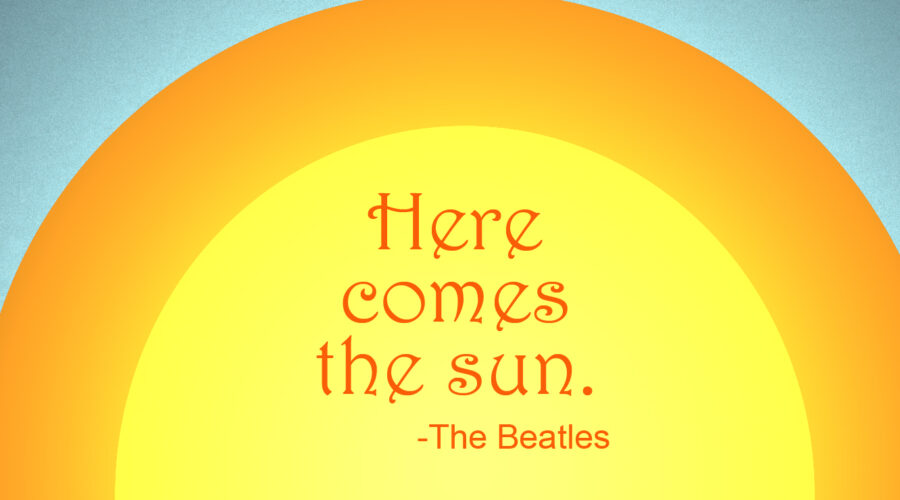 Here comes the sun.