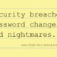 Data breaches, password changes and nightmares