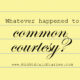 Whatever happened to common courtesy?