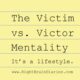 Victims vs. Victors: making the choice.