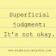 Superficial judgment: It’s Not Okay