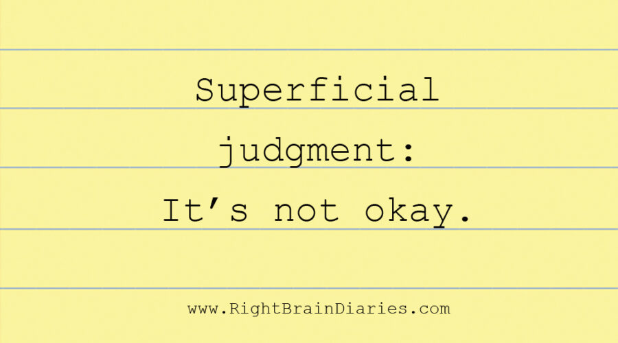 Superficial judgment. #ItsNotOkay