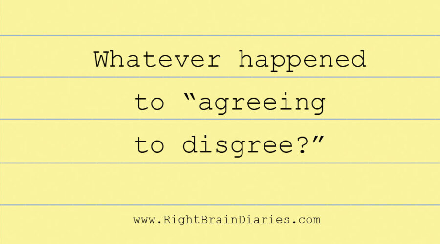 Whatever happened to agreeing to disagree?